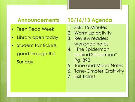 Announcements10/16/13 Agenda Teen Read Week Library open today Student fair tickets good through this Sunday 1.SSR, 15 Minutes 2.Warm up activity 3.Review.