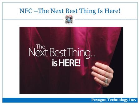 NFC –The Next Best Thing Is Here! Pexagon Technology Inc.