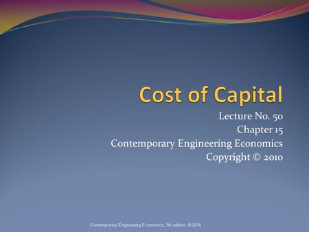 Lecture No. 50 Chapter 15 Contemporary Engineering Economics Copyright © 2010 Contemporary Engineering Economics, 5th edition, © 2010.