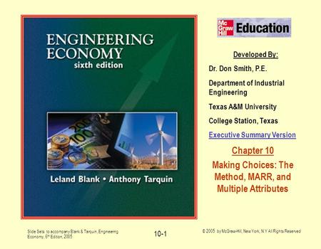 Slide Sets to accompany Blank & Tarquin, Engineering Economy, 6 th Edition, 2005 © 2005 by McGraw-Hill, New York, N.Y All Rights Reserved 10-1 Developed.