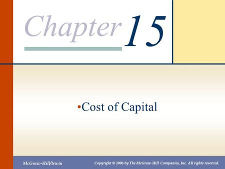 Chapter McGraw-Hill/Irwin Copyright © 2006 by The McGraw-Hill Companies, Inc. All rights reserved. 15 Cost of Capital.