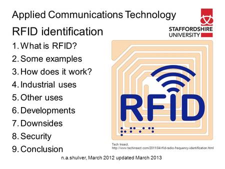 Applied Communications Technology n.a.shulver, March 2012 updated March 2013 RFID identification 1.What is RFID? 2.Some examples 3.How does it work? 4.Industrial.