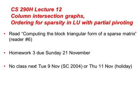CS 290H Lecture 12 Column intersection graphs, Ordering for sparsity in LU with partial pivoting Read “Computing the block triangular form of a sparse.