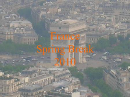 France Spring Break 2010. Technology of France Tentative Schedule Paris Toulouse Nime.