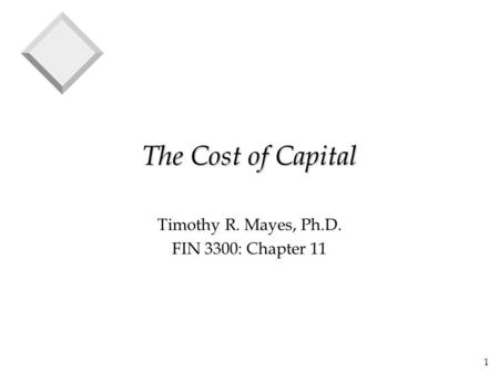 1 The Cost of Capital Timothy R. Mayes, Ph.D. FIN 3300: Chapter 11.