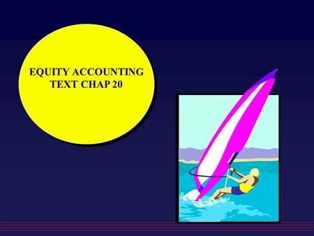 EQUITY ACCOUNTING TEXT CHAP 20 EQUITY ACCOUNTING TEXT CHAP 20.