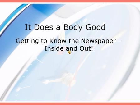 It Does a Body Good Getting to Know the Newspaper— Inside and Out!