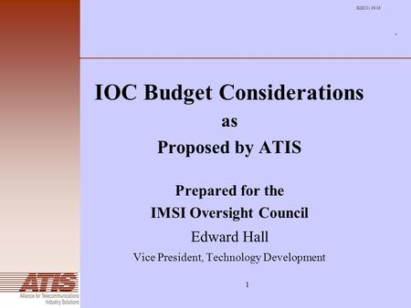 1. IOC Budget Considerations as Proposed by ATIS Prepared for the IMSI Oversight Council Edward Hall Vice President, Technology Development IMSI/01.06.06.