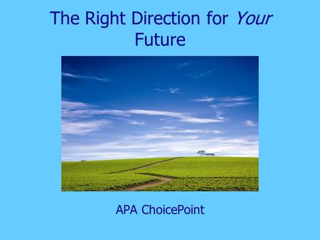 The Right Direction for Your Future APA ChoicePoint.