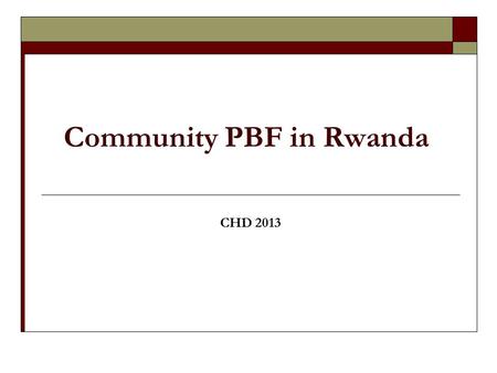 Community PBF in Rwanda CHD 2013. STRUCTURE MOH MCH DESK NUTRITION DESK COMMUNITY HEALTH DESK FP DESK EHDMNH MCH UNIT.