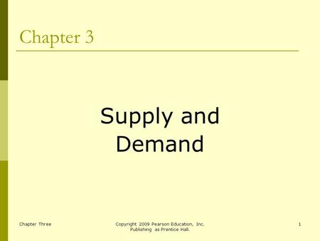Chapter ThreeCopyright 2009 Pearson Education, Inc. Publishing as Prentice Hall. 1 Chapter 3 Supply and Demand.