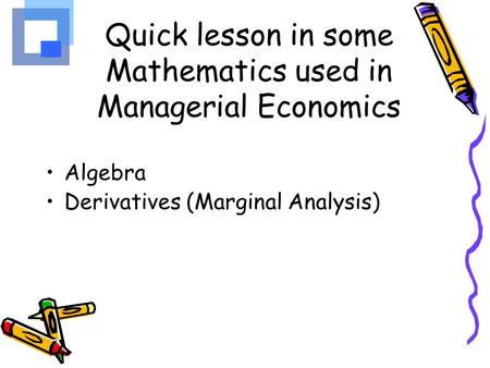 Quick lesson in some Mathematics used in Managerial Economics