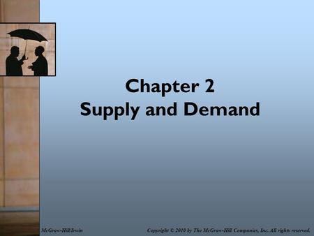 Chapter 2 Supply and Demand Copyright © 2010 by The McGraw-Hill Companies, Inc. All rights reserved.McGraw-Hill/Irwin.