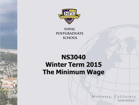 NS3040 Winter Term 2015 The Minimum Wage. Minimum Wage I David Henderson, The Negative Effects of the Minimum Wage, NCPA Idea House, May 4, 2006 Main.