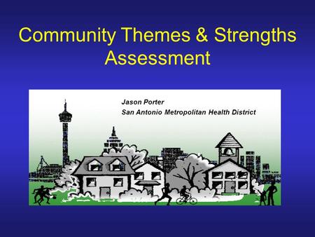Community Themes & Strengths Assessment Jason Porter San Antonio Metropolitan Health District.