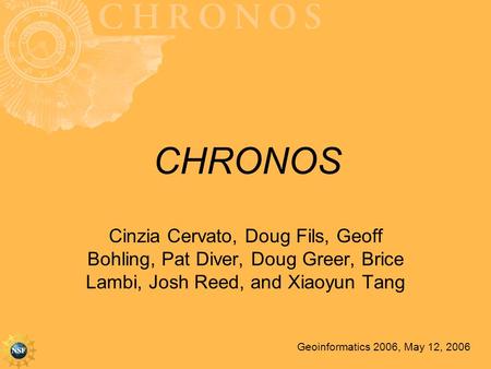 CHRONOS Cinzia Cervato, Doug Fils, Geoff Bohling, Pat Diver, Doug Greer, Brice Lambi, Josh Reed, and Xiaoyun Tang Geoinformatics 2006, May 12, 2006.