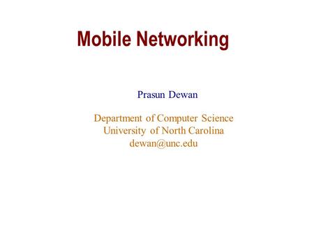 Mobile Networking Prasun Dewan Department of Computer Science University of North Carolina