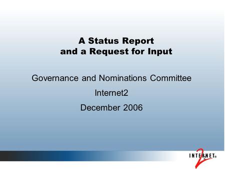 2 A Status Report and a Request for Input Governance and Nominations Committee Internet2 December 2006.