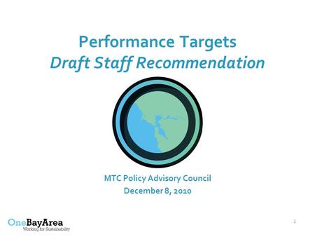 1 Performance Targets Draft Staff Recommendation MTC Policy Advisory Council December 8, 2010.