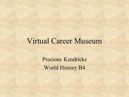 Virtual Career Museum Precious Kendricks World History B4.