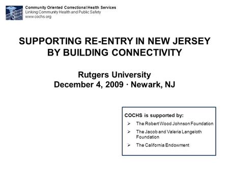 SUPPORTING RE-ENTRY IN NEW JERSEY BY BUILDING CONNECTIVITY Rutgers University December 4, 2009 · Newark, NJ Community Oriented Correctional Health Services.