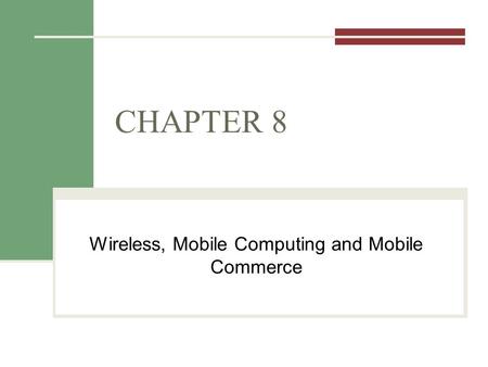 CHAPTER 8 Wireless, Mobile Computing and Mobile Commerce.