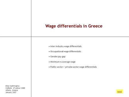 Wage differentials in Greece Inter-industry wage differentials Occupational wage differentials Gender pay gap Minimum vs average wage Public sector / private.