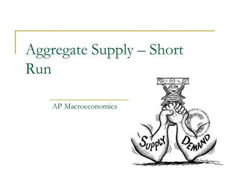 Aggregate Supply – Short Run AP Macroeconomics. Where we came from… Aggregate demand represents the sum of consumption (C), investment spending (I), government.