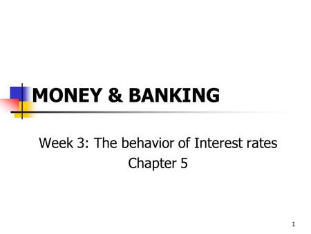 1 MONEY & BANKING Week 3: The behavior of Interest rates Chapter 5.