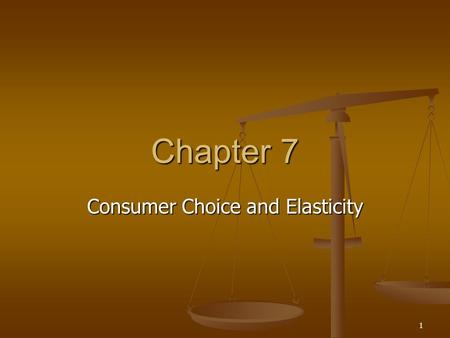 1 Chapter 7 Consumer Choice and Elasticity. 2 Overview  Fundamentals of consumer choice and diminishing marginal utility  Consumer equilibrium  Income.