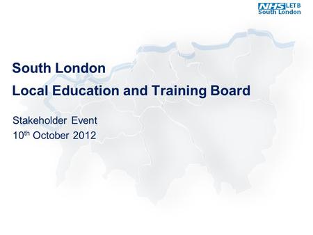 South London Local Education and Training Board Stakeholder Event 10 th October 2012.