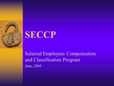 SECCP Salaried Employees Compensation and Classification Program June, 2005.