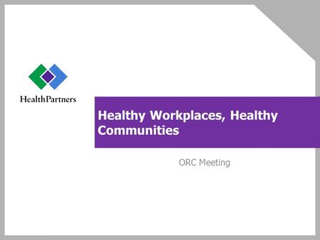 Healthy Workplaces, Healthy Communities ORC Meeting.
