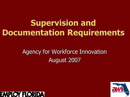 Supervision and Documentation Requirements Agency for Workforce Innovation August 2007.