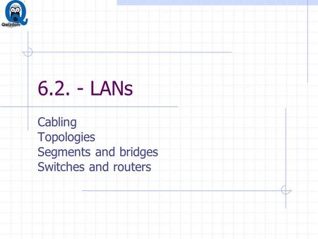 6.2. - LANs Cabling Topologies Segments and bridges Switches and routers.
