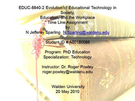 EDUC-8840-2 Evolution of Educational Technology in Society, Education, and the Workplace Time Line Assignment by N Jefferey Sparling