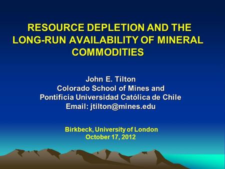 RESOURCE DEPLETION AND THE LONG-RUN AVAILABILITY OF MINERAL COMMODITIES RESOURCE DEPLETION AND THE LONG-RUN AVAILABILITY OF MINERAL COMMODITIES John E.