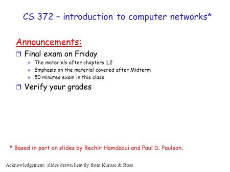 CS 372 – introduction to computer networks* Announcements: r Final exam on Friday  The materials after chapters 1,2  Emphasis on the material covered.