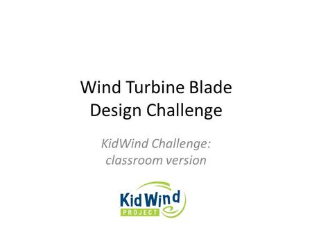 Wind Turbine Blade Design Challenge KidWind Challenge: classroom version.