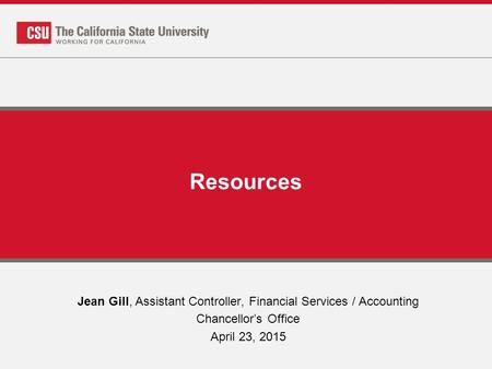 Resources Jean Gill, Assistant Controller, Financial Services / Accounting Chancellor’s Office April 23, 2015.