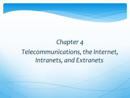 Chapter 4 Telecommunications, the Internet, Intranets, and Extranets
