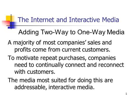 1 The Internet and Interactive Media Adding Two-Way to One-Way Media A majority of most companies’ sales and profits come from current customers. To motivate.