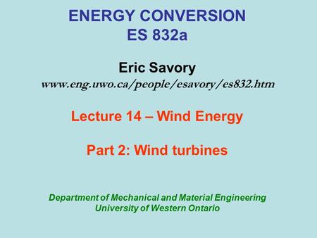 ENERGY CONVERSION ES 832a Eric Savory Lecture 14 – Wind Energy