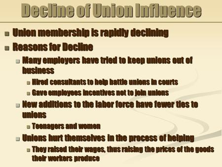 Decline of Union Influence Union membership is rapidly declining Union membership is rapidly declining Reasons for Decline Reasons for Decline Many employers.