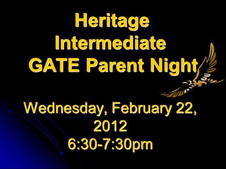 Heritage Intermediate GATE Parent Night Wednesday, February 22, 2012 6:30-7:30pm Heritage Intermediate GATE Parent Night Wednesday, February 22, 2012 6:30-7:30pm.