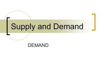 Supply and Demand DEMAND. In order to have demand you need someone with the desire for the product, ability to pay, and willingness to purchase. (BUYER).