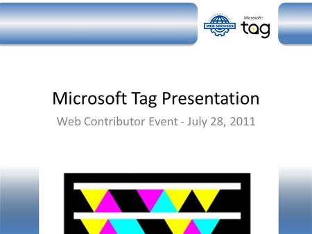 Microsoft Tag Presentation Web Contributor Event - July 28, 2011.