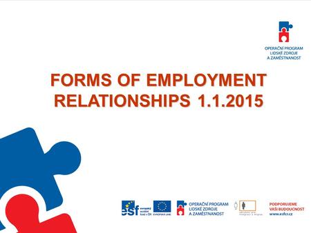 FORMS OF EMPLOYMENT RELATIONSHIPS 1.1.2015. Forms of employment relationships -Governed by Labour code -Only for employed NOT for self- employed -Three.