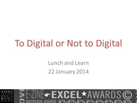 To Digital or Not to Digital Lunch and Learn 22 January 2014.