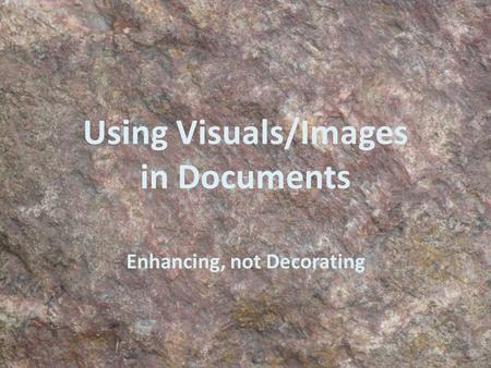 Using Visuals/Images in Documents Enhancing, not Decorating.
